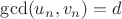 $\gcd (u_n,v_n)=d$