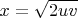 $x=\sqrt{2uv}$
