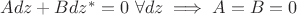 $Adz +Bdz^*=0 \ \forall dz \implies A=B=0$