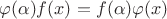 $\varphi(\alpha) f(x) = f(\alpha) \varphi(x)$