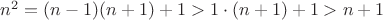 $n^{2}=(n-1)(n+1)+1 >  1 \cdot (n+1) + 1 > n+1 $