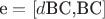 $
\[
{\text{e}} = \left[ {d{\text{BC}}{\text{,BC}}} \right]
\]$