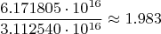 $$\frac{6.171805\cdot  10^{16}}{3.112540\cdot  10^{16}}\approx 
 1.983$$