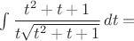 $\int \dfrac{t^2 +t + 1}{t\sqrt{ t^2 +t + 1}}\,dt=$