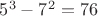 $5^3-7^2=76$