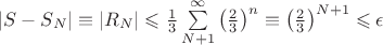 $|S-S_N| \equiv  |R_N| \leqslant \frac{1}{3}\sum\limits_{N+1}^\infty{\left(\frac{2}{3}\right)^n} \equiv  {\left(\frac{2}{3}\right)^{N+1}  \leqslant \epsilon$