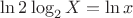 $\ln 2\log_2 X = \ln x$