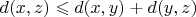$d(x,z)\leqslant d(x,y) + d(y,z)$