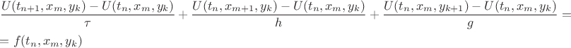 $\[\begin{gathered}
  \frac{{U({t_{n + 1}},{x_m},{y_k}) - U({t_n},{x_m},{y_k})}}{\tau } + \frac{{U({t_n},{x_{m + 1}},{y_k}) - U({t_n},{x_m},{y_k})}}{h} + \frac{{U({t_n},{x_m},{y_{k + 1}}) - U({t_n},{x_m},{y_k})}}{g} =  \hfill \\
   = f({t_n},{x_m},{y_k}) \hfill \\ 
\end{gathered} \]$