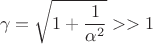 $$\gamma =\sqrt {1+\frac {1}{\alpha ^2}}>>1$$