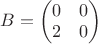 $B=\begin{pmatrix}0&0\\ 2&0 \end{pmatrix}$