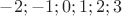 $-2; -1; 0; 1; 2; 3$