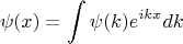 $$\psi(x)=\int \psi(k)e^{ikx}dk$$