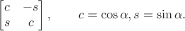 $$\begin{bmatrix} c & -s \\ s & c \end{bmatrix},\qquad c=\cos\alpha, s=\sin\alpha.$$