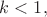 $k<1,$