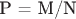 P = M/N