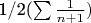 1/2(\sum\limits \frac {1}  {n+1}$$)