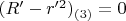 $(R' - r'^2)_{(3)} = 0$