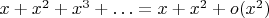 $x+x^2+x^3+\ldots=x+x^2+o(x^2)$