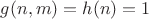 $g(n,m)=h(n)=1$