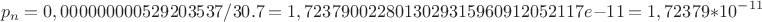 $$p_{n}=0,000000000529203537/30.7 = 1,7237900228013029315960912052117e-11=1,72379*10^{-11}$$