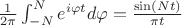 $\frac{1}{2\pi}\int_{-N}^{N} e^{i\varphi t} d\varphi= \frac{\sin(Nt)}{\pi t}$ $\frac{1}{2\pi}\int_{-N}^{N} e^{i\varphi t} d\varphi= \frac{\sin(Nt)}{\pi t}$