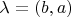 $\lambda=(b,a)$