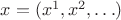$x=(x^1,x^2,\ldots)$