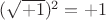 $(\sqrt{+1})^2=+1$