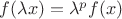 $f(\lambda x) = \lambda^p f(x)$