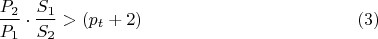 $$ \dfrac {P_{2}}{P_{1}}\cdot \dfrac {S_{1}}{S_{2}}>(p_{t}+2)\eqno {(3)}$$