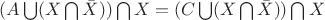 $(A \bigcup (X \bigcap \bar{X})) \bigcap X=(C \bigcup (X \bigcap \bar{X})) \bigcap X$