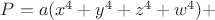 $P=a(x^4+y^4+z^4+w^4)+$