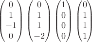 $$\begin{pmatrix} 0 \\ 1 \\ -1 \\ 0 \end{pmatrix} \begin{pmatrix} 0 \\ 1 \\ 1 \\ -2 \end{pmatrix} \begin{pmatrix} 1 \\ 0 \\ 0 \\ 0 \end{pmatrix} \begin{pmatrix} 0 \\ 1 \\ 1 \\ 1 \end{pmatrix}$$