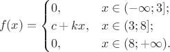 $$f(x)=\begin{cases}
0,& x \in (-\infty; 3];\\
c+kx,& x \in (3; 8];\\
0,& x \in (8; +\infty).
\end{cases}$$