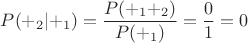 $\displaystyle P(+_2|+_1) = \frac{P(+_1 +_2)}{P(+_1)} = \frac{0}{1} = 0$