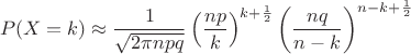 $$
P(X=k)\approx\frac{1}{\sqrt{2\pi npq}}\left(\frac{np}{k}\right)^{k+\frac{1}{2}}\left(\frac{nq}{n-k}\right)^{n-k+\frac{1}{2}}
$$