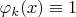 $\varphi_k(x)\equiv1$