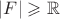$\left\lvert F\right\rvert \geqslant \mathbb{R}$