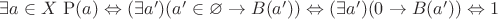 $\exists a\in X\,\operatorname P(a) \Leftrightarrow (\exists a')(a'\in\varnothing\rightarrow B(a'))\Leftrightarrow (\exists a')(0 \rightarrow B(a'))\Leftrightarrow 1$
