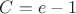 $C=e-1$