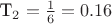 T_2 = \frac{1}{6}=0.16
