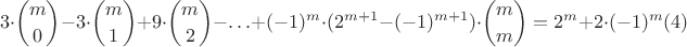 $$3\cdot\binom{m}{0}-3\cdot\binom{m}{1}+9\cdot\binom{m}{2}-\ldots+(-1)^{m}\cdot (2^{m+1}-(-1)^{m+1})\cdot\binom{m}{m}=2^m+2\cdot(-1)^m (4)$$