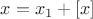 $x=x_1+[x]$