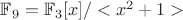 $\mathbb F_9 = \mathbb F_3[x]/<x^2+1>$