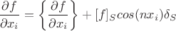 $$ \frac  {\partial f}{\partial x_i} } = \left \{ \frac {\partial f}{\partial x_i} \right \}  + [ f  ]_S cos(nx_i) \delta_S $$