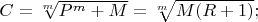 $C=\sqrt[m]{P^m+M}=\sqrt[m]{M(R+1)};$