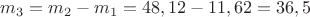 $m_3 = m_2 - m_1 = 48,12 - 11,62 = 36,5$