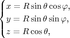 $$\begin{cases}x=R\sin\theta\cos\varphi\text{,}\\ y=R\sin\theta\sin\varphi\text{,}\\ z=R\cos\theta\text{,}\end{cases}$$