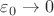 $\varepsilon_0\to 0$